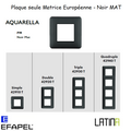 Plaque LATINA Aquarella Matrice Européenne - NOIR MAT